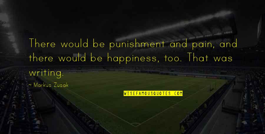 Pain Of Writing Quotes By Markus Zusak: There would be punishment and pain, and there Pain Of Writing Quotes By Markus Zusak: There would be punishment and pain, and there