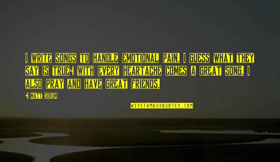 Pain Of Writing Quotes By Matt Sorum: I write songs to handle emotional pain. I Pain Of Writing Quotes By Matt Sorum: I write songs to handle emotional pain. I