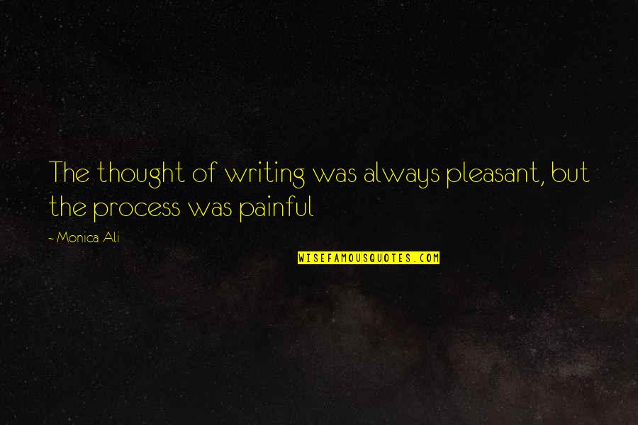 Pain Of Writing Quotes By Monica Ali: The thought of writing was always pleasant, but