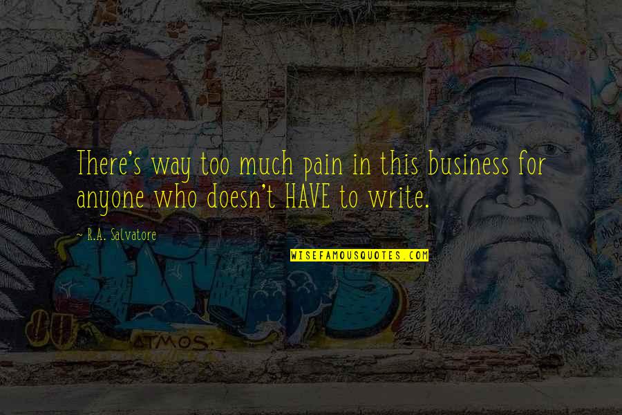 Pain Of Writing Quotes By R.A. Salvatore: There's way too much pain in this business