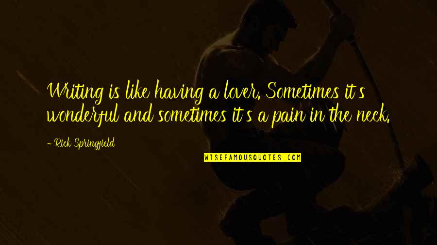 Pain Of Writing Quotes By Rick Springfield: Writing is like having a lover. Sometimes it's