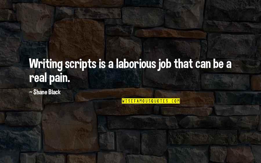 Pain Of Writing Quotes By Shane Black: Writing scripts is a laborious job that can