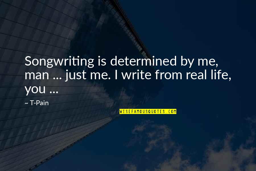 Pain Of Writing Quotes By T-Pain: Songwriting is determined by me, man ... just