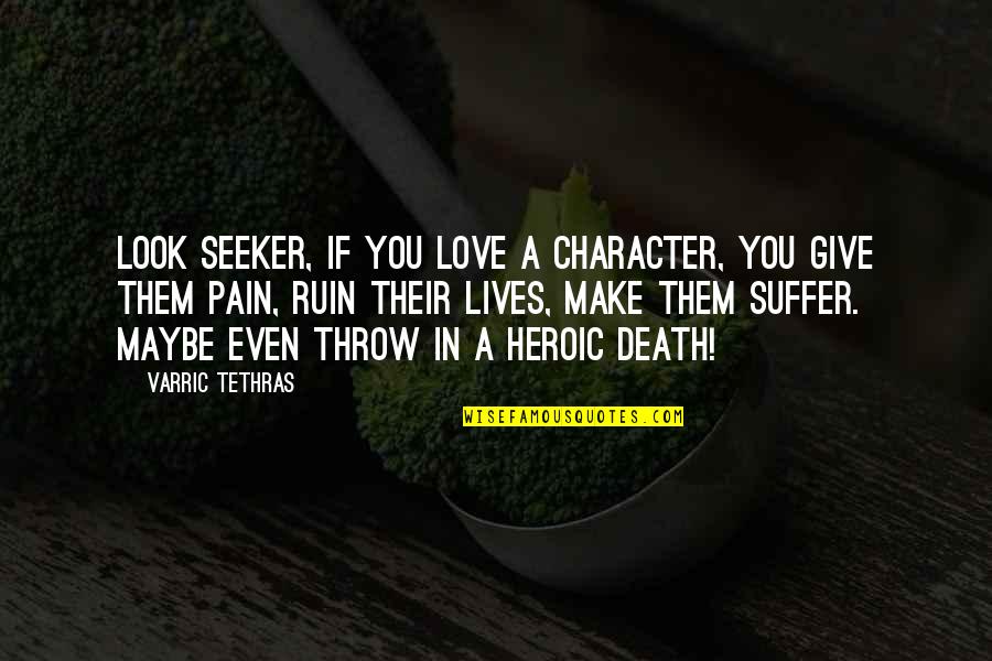 Pain Of Writing Quotes By Varric Tethras: Look seeker, if you love a character, you Pain Of Writing Quotes By Varric Tethras: Look seeker, if you love a character, you
