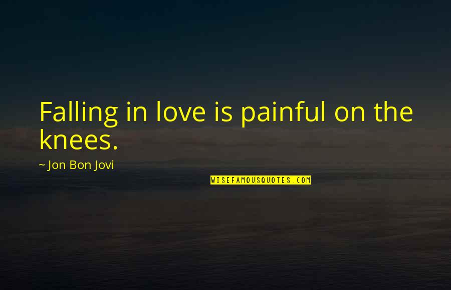 Pain On Love Quotes By Jon Bon Jovi: Falling in love is painful on the knees.