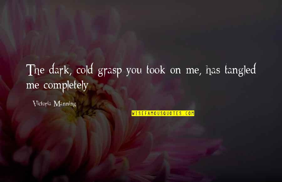 Pain On Love Quotes By Victoria Manning: The dark, cold grasp you took on me,