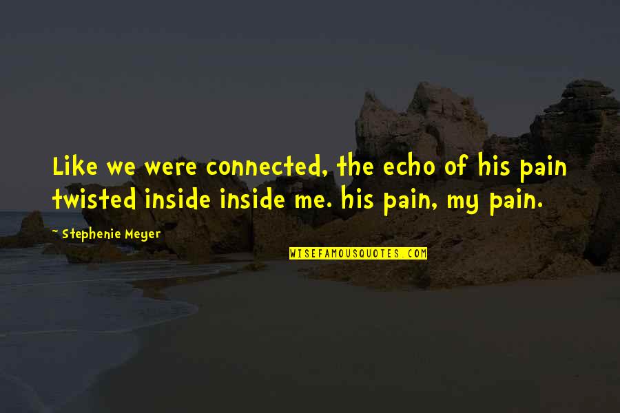 Pain On The Inside Quotes By Stephenie Meyer: Like we were connected, the echo of his Pain On The Inside Quotes By Stephenie Meyer: Like we were connected, the echo of his