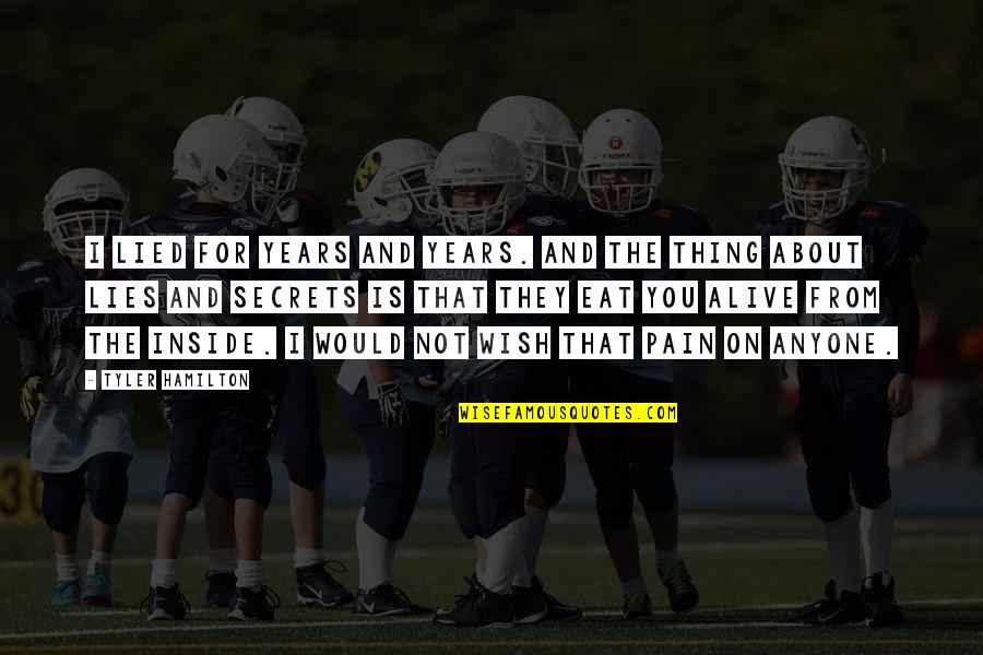 Pain On The Inside Quotes By Tyler Hamilton: I lied for years and years. And the Pain On The Inside Quotes By Tyler Hamilton: I lied for years and years. And the