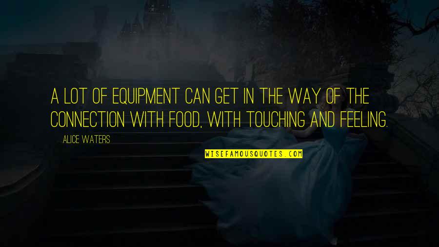 Pain One Line Quotes By Alice Waters: A lot of equipment can get in the Pain One Line Quotes By Alice Waters: A lot of equipment can get in the