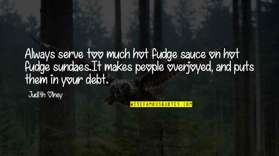 Pain One Sided Love Quotes By Judith Olney: Always serve too much hot fudge sauce on