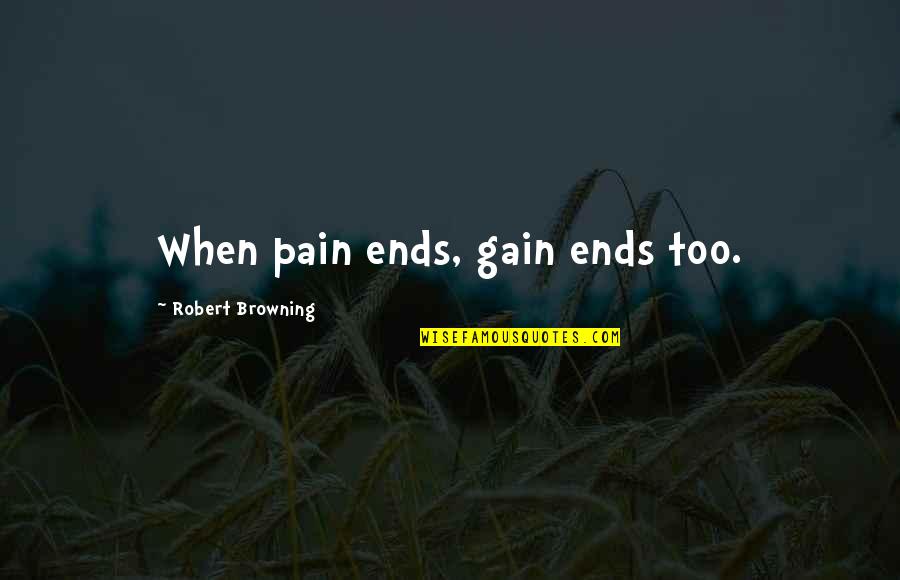 Pain Or Gain Quotes By Robert Browning: When pain ends, gain ends too.