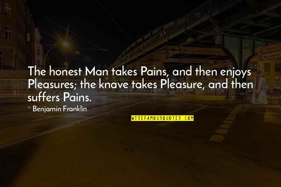 Pain Over Pleasure Quotes By Benjamin Franklin: The honest Man takes Pains, and then enjoys