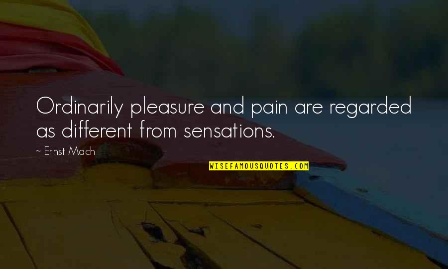 Pain Over Pleasure Quotes By Ernst Mach: Ordinarily pleasure and pain are regarded as different