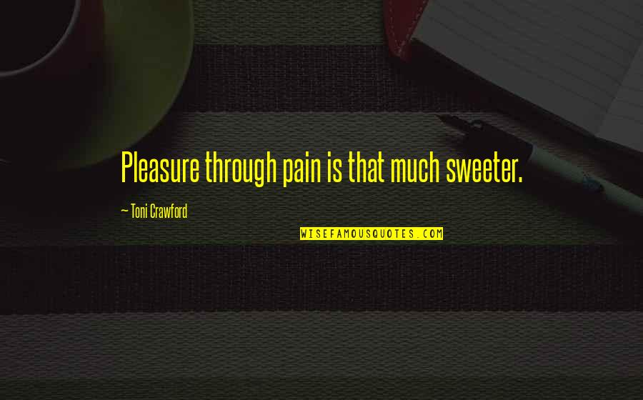 Pain Over Pleasure Quotes By Toni Crawford: Pleasure through pain is that much sweeter.