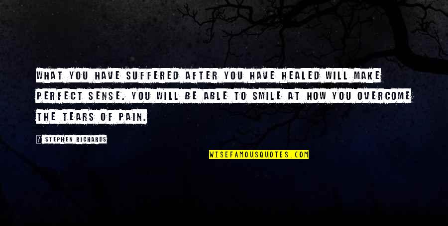 Pain Overcome Quotes By Stephen Richards: What you have suffered after you have healed
