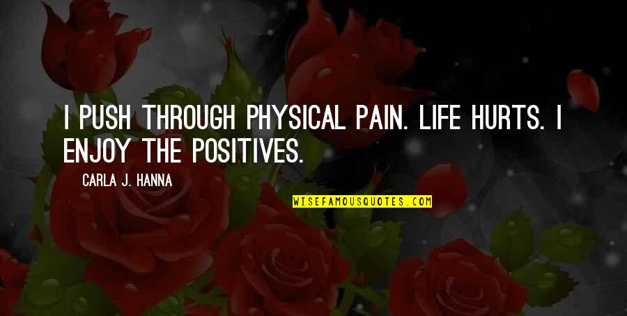 Pain Physical Quotes By Carla J. Hanna: I push through physical pain. Life hurts. I