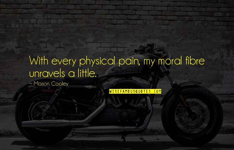 Pain Physical Quotes By Mason Cooley: With every physical pain, my moral fibre unravels