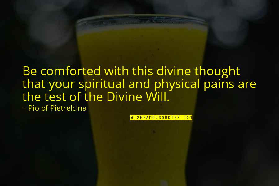 Pain Physical Quotes By Pio Of Pietrelcina: Be comforted with this divine thought that your