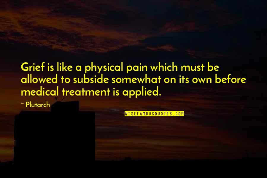 Pain Physical Quotes By Plutarch: Grief is like a physical pain which must