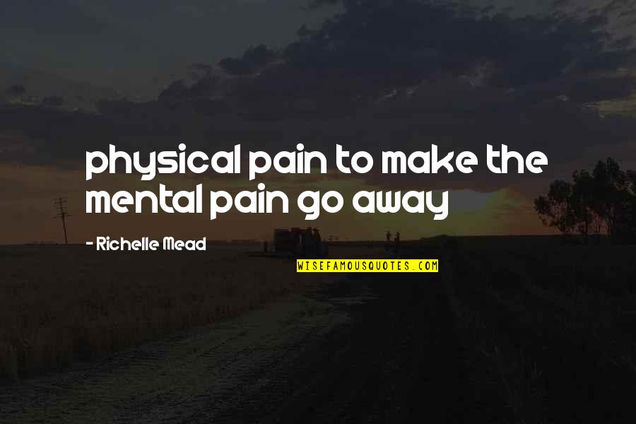 Pain Physical Quotes By Richelle Mead: physical pain to make the mental pain go