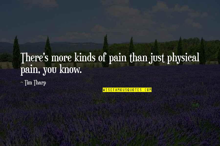 Pain Physical Quotes By Tim Tharp: There's more kinds of pain than just physical