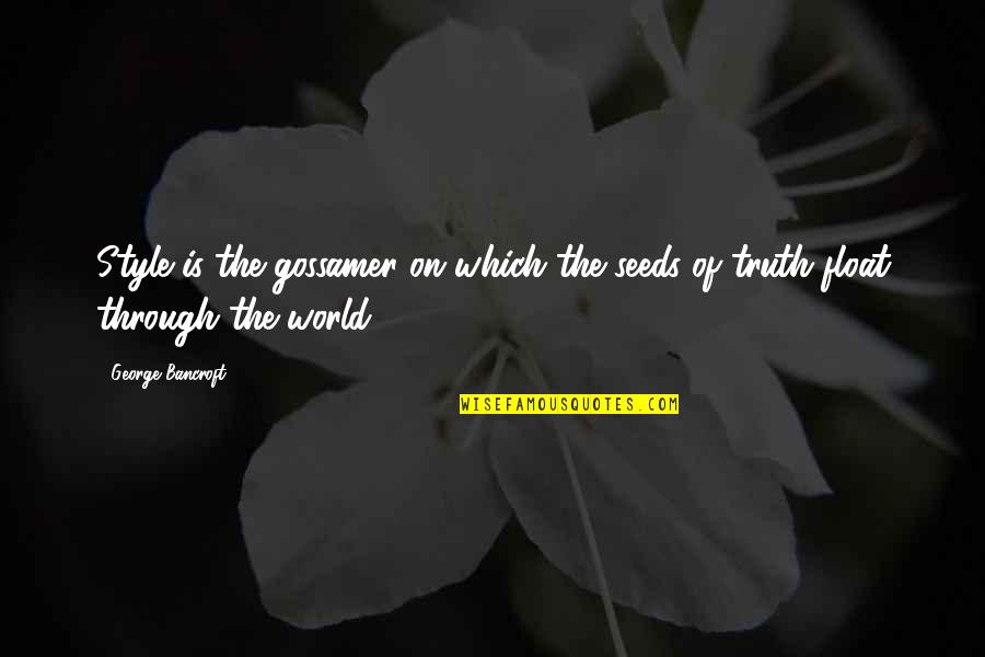 Pain Please Go Away Quotes By George Bancroft: Style is the gossamer on which the seeds