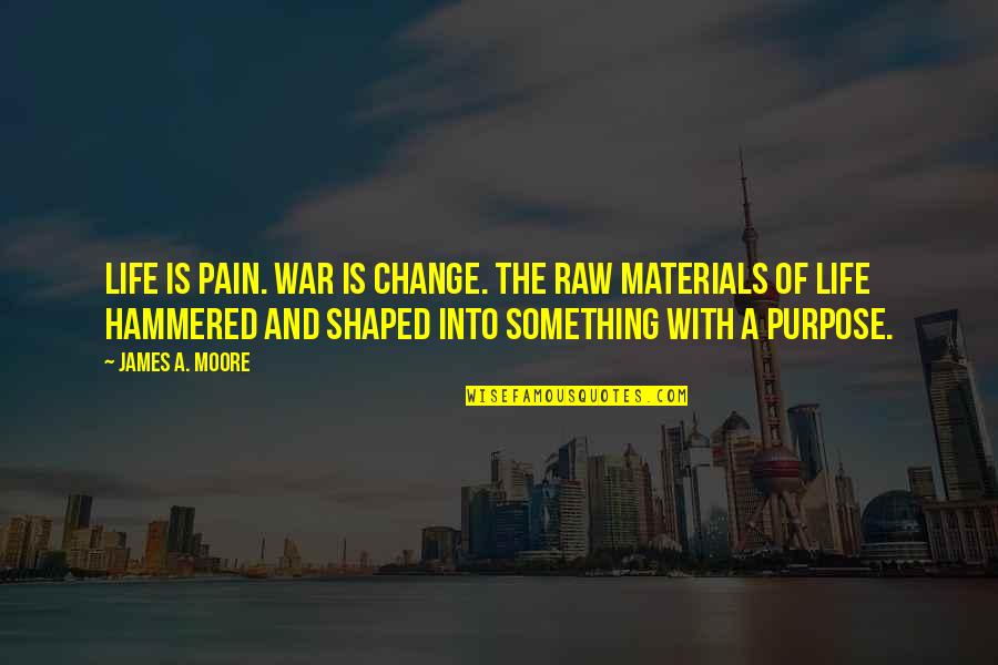 Pain Purpose Quotes By James A. Moore: Life is pain. War is change. The raw Pain Purpose Quotes By James A. Moore: Life is pain. War is change. The raw