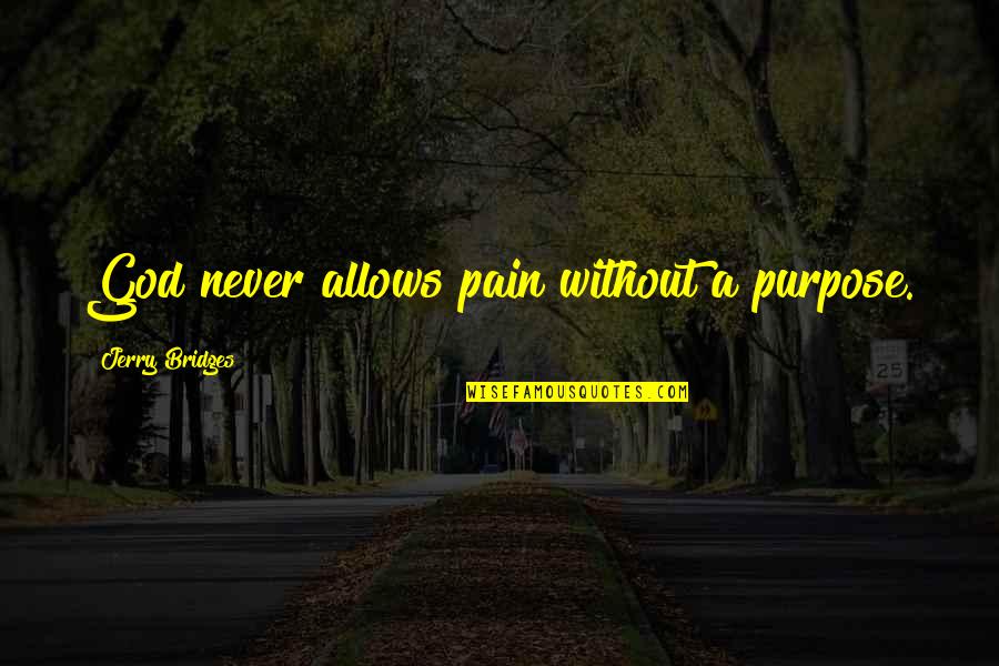 Pain Purpose Quotes By Jerry Bridges: God never allows pain without a purpose. Pain Purpose Quotes By Jerry Bridges: God never allows pain without a purpose.