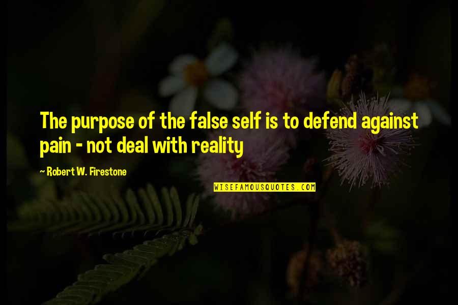 Pain Purpose Quotes By Robert W. Firestone: The purpose of the false self is to Pain Purpose Quotes By Robert W. Firestone: The purpose of the false self is to