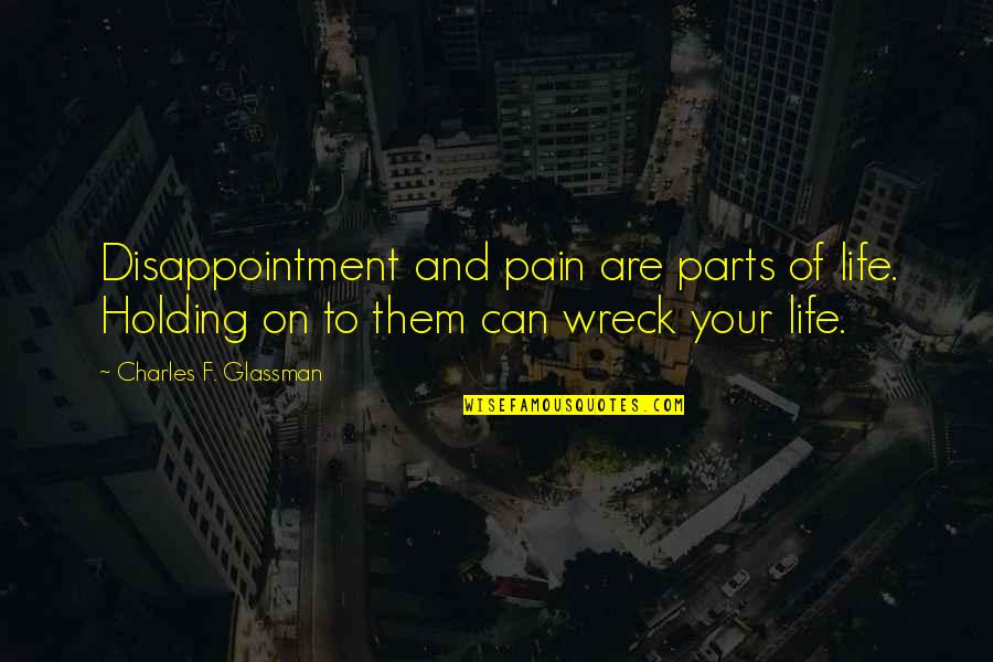 Pain Quotes And Quotes By Charles F. Glassman: Disappointment and pain are parts of life. Holding