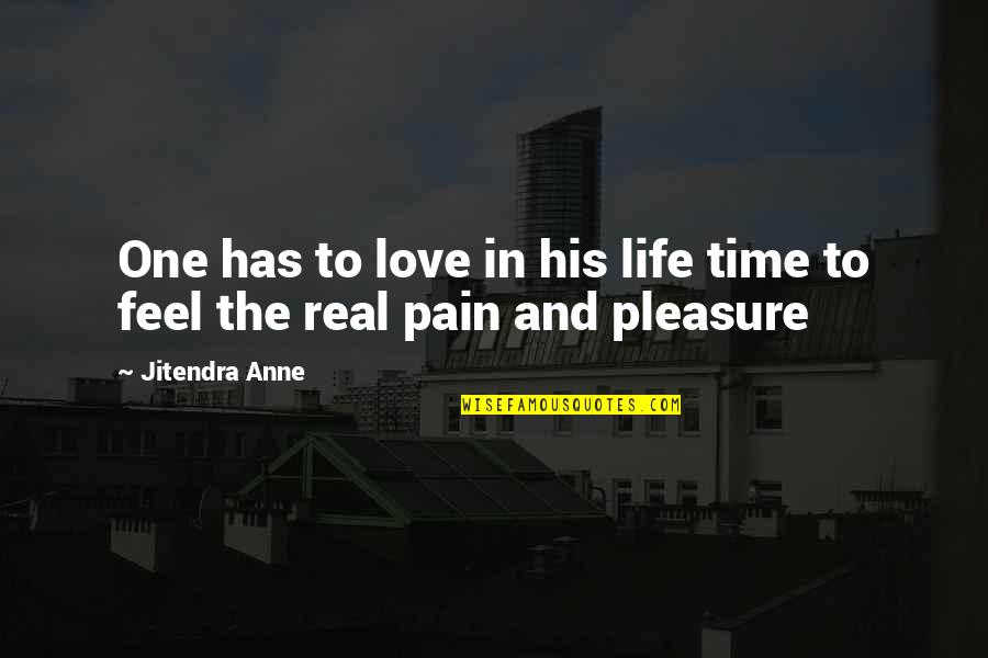 Pain Quotes And Quotes By Jitendra Anne: One has to love in his life time