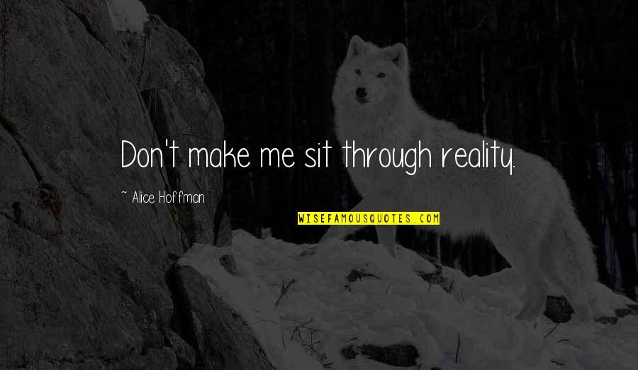 Pain Reality Quotes By Alice Hoffman: Don't make me sit through reality.