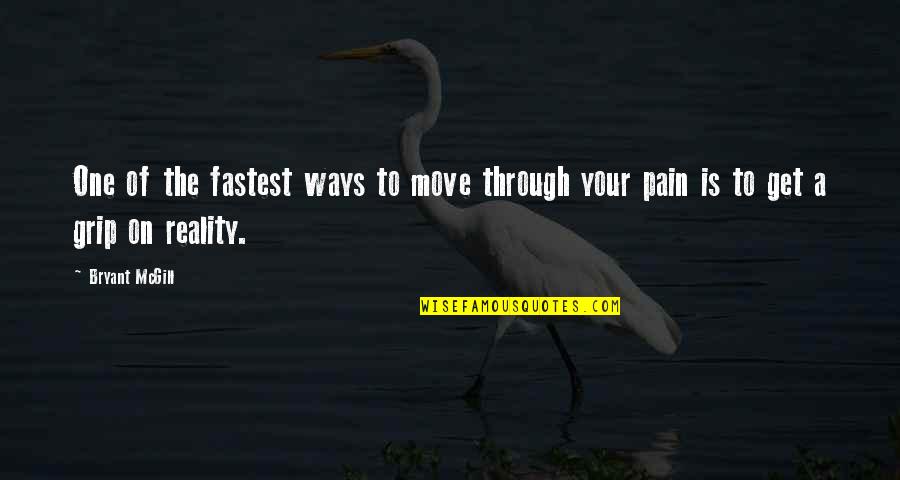 Pain Reality Quotes By Bryant McGill: One of the fastest ways to move through