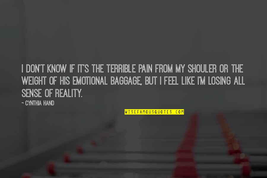 Pain Reality Quotes By Cynthia Hand: I don't know if it's the terrible pain