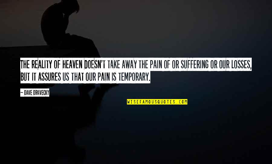 Pain Reality Quotes By Dave Dravecky: The reality of heaven doesn't take away the
