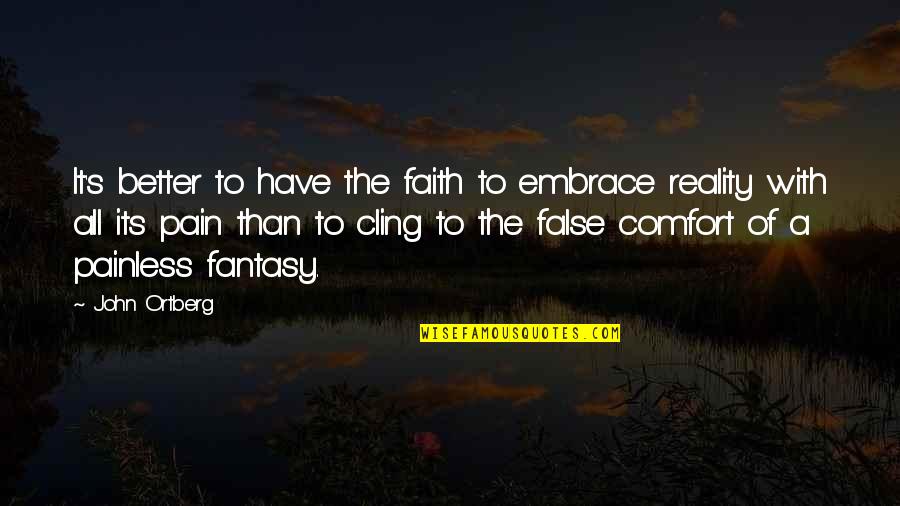 Pain Reality Quotes By John Ortberg: It's better to have the faith to embrace