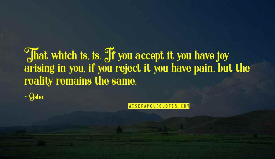 Pain Reality Quotes By Osho: That which is, is. If you accept it