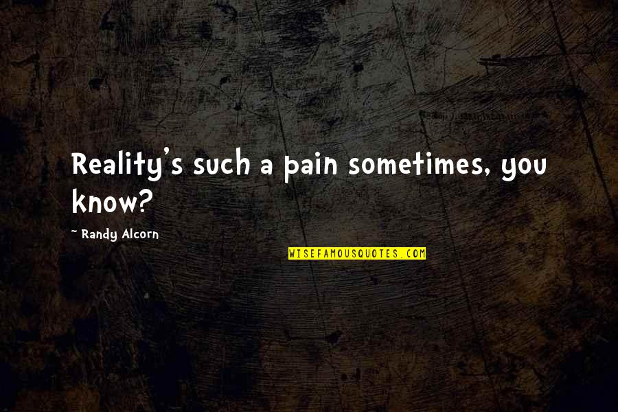 Pain Reality Quotes By Randy Alcorn: Reality's such a pain sometimes, you know?