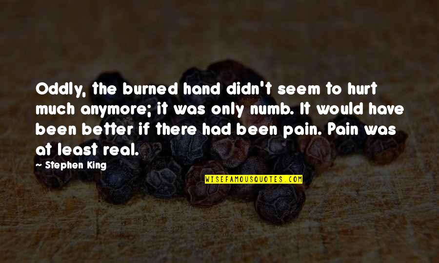 Pain Reality Quotes By Stephen King: Oddly, the burned hand didn't seem to hurt