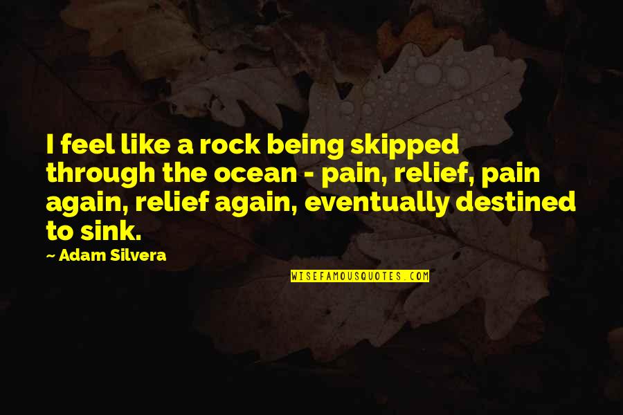 Pain Relief Quotes By Adam Silvera: I feel like a rock being skipped through