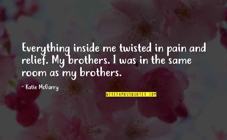 Pain Relief Quotes By Katie McGarry: Everything inside me twisted in pain and relief.