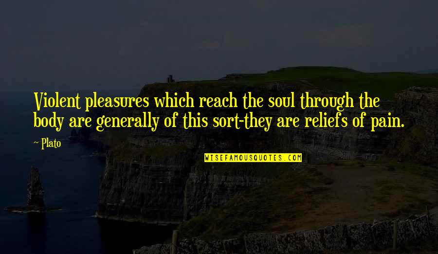 Pain Relief Quotes By Plato: Violent pleasures which reach the soul through the