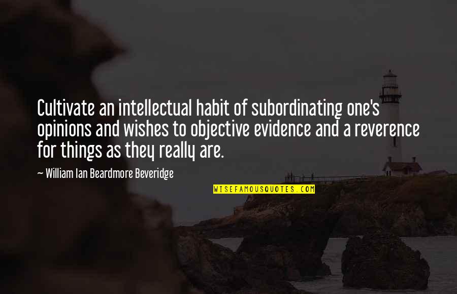 Pain Relieved Quotes By William Ian Beardmore Beveridge: Cultivate an intellectual habit of subordinating one's opinions