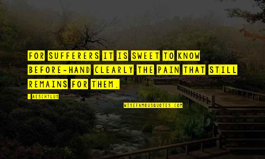 Pain Remains Quotes By Aeschylus: For sufferers it is sweet to know before-hand Pain Remains Quotes By Aeschylus: For sufferers it is sweet to know before-hand