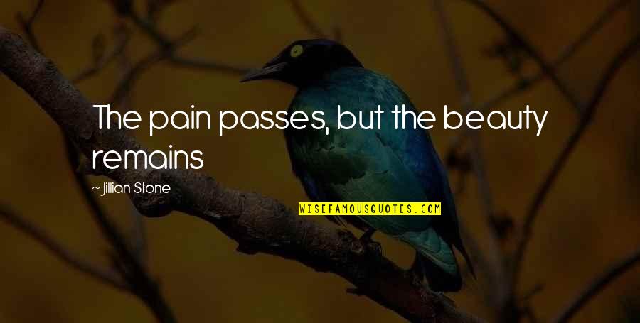Pain Remains Quotes By Jillian Stone: The pain passes, but the beauty remains