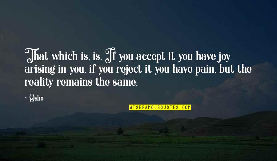 Pain Remains Quotes By Osho: That which is, is. If you accept it