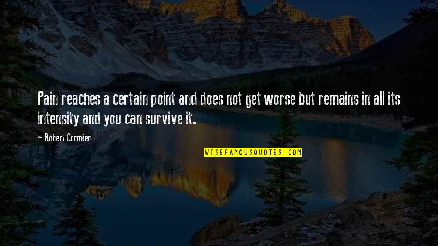 Pain Remains Quotes By Robert Cormier: Pain reaches a certain point and does not