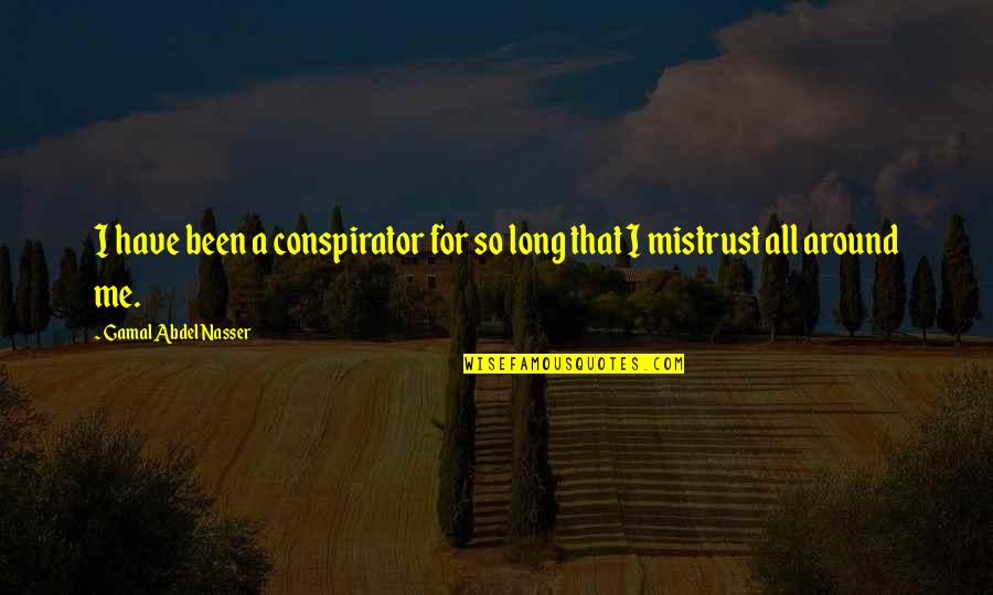 Pain Scale Quotes By Gamal Abdel Nasser: I have been a conspirator for so long Pain Scale Quotes By Gamal Abdel Nasser: I have been a conspirator for so long