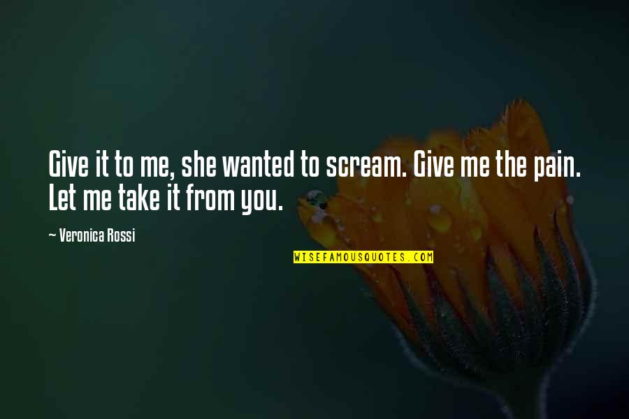 Pain Scream Quotes By Veronica Rossi: Give it to me, she wanted to scream.