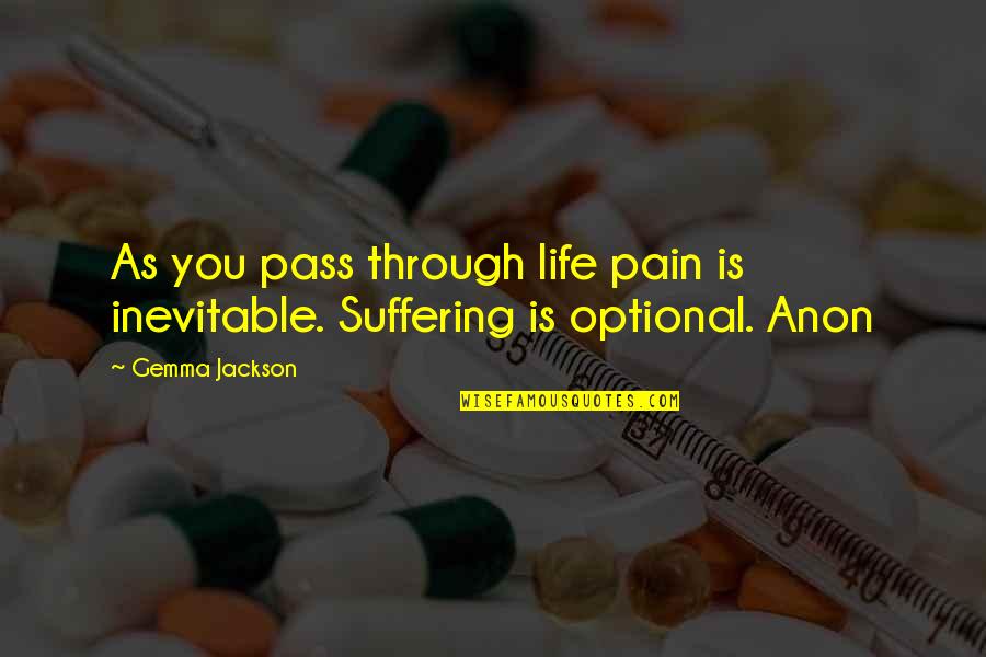 Pain Suffering Optional Quotes By Gemma Jackson: As you pass through life pain is inevitable.